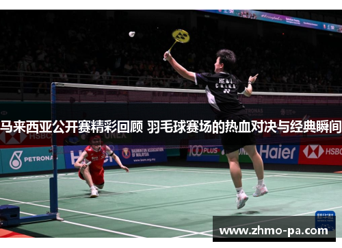 马来西亚公开赛精彩回顾 羽毛球赛场的热血对决与经典瞬间
