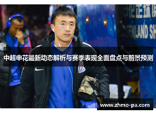 中超申花最新动态解析与赛季表现全面盘点与前景预测