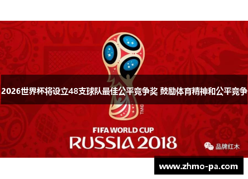 2026世界杯将设立48支球队最佳公平竞争奖 鼓励体育精神和公平竞争